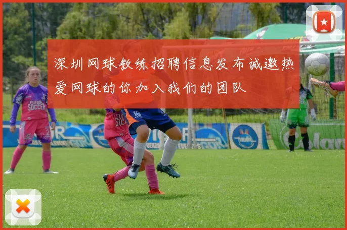 深圳网球教练招聘信息发布诚邀热爱网球的你加入我们的团队